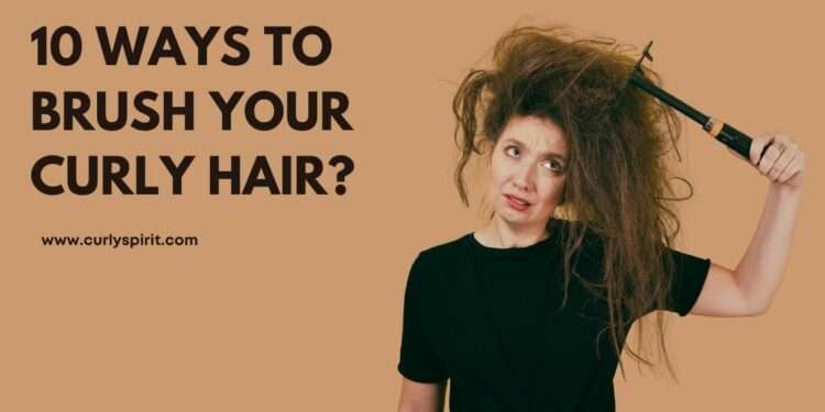 10 Ways to Brush Your Curly Hair