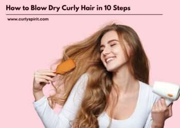 How to Blow Dry Curly Hair in 10 Steps | CurlySpirit
