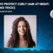 How to Protect Curly Hair At Night Tips And Tricks