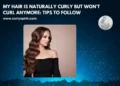My Hair is Naturally Curly But Won’t Curl Anymore: Tips To Follow